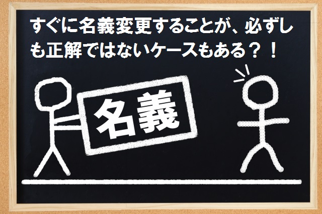 名義変更が必ずしも正解ではない場合も