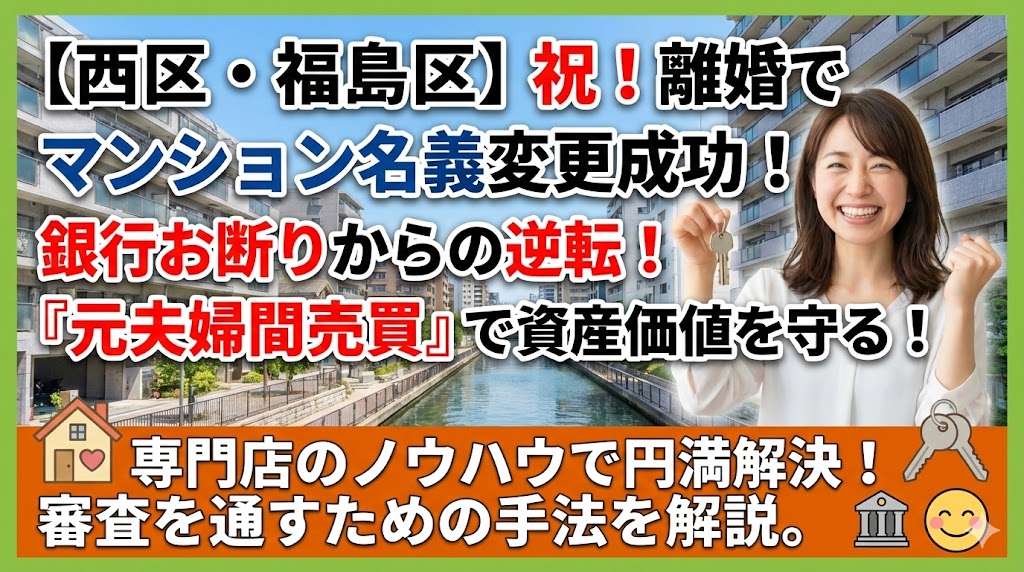【大阪市西区・福島区で離婚】人気エリアのマンションを守りたい！銀行に「名義変更不可」と言われた後の解決策