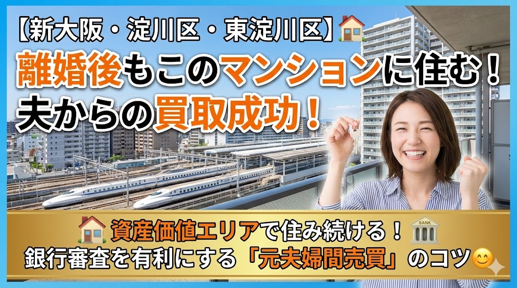 【淀川区・東淀川区で離婚】新大阪エリアのマンションは手放すべき？「資産価値」を武器に夫から買い取る方法