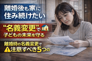 子供のために家に住み続けたい！離婚時の名義変更で注意すべき5つのポイントと解決策